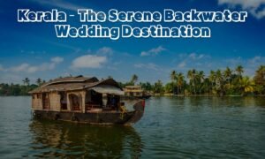 Kerala – The Serene Backwater Wedding Destination