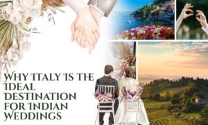 Why Italy Is the Ideal Destination for Indian Weddings